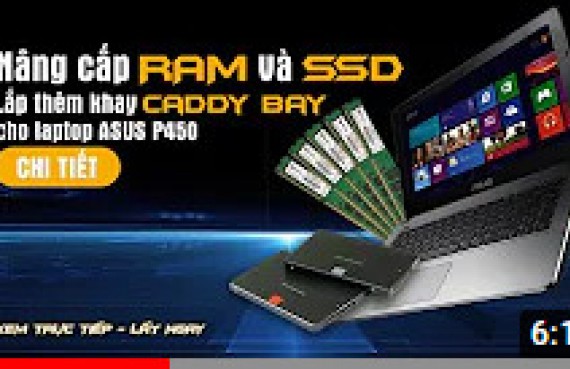 Hướng dẫn nâng cấp ram và SSD lắp thêm khay caddy bay cho laptop ASUS P450