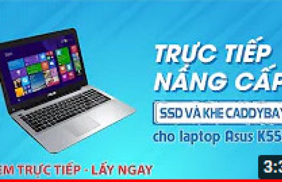 Trực tiếp nâng cấp SSD và khe Caddybay laptop Asus K555L