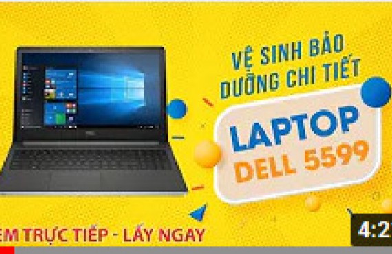 Hướng dẫn vệ sinh bảo dưỡng chi tiết LAPTOP DELL 5559