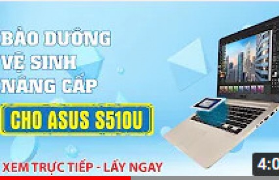 Hướng dẫn vệ sinh bảo dưỡng, nâng cấp ssd máy tính Asus s510u