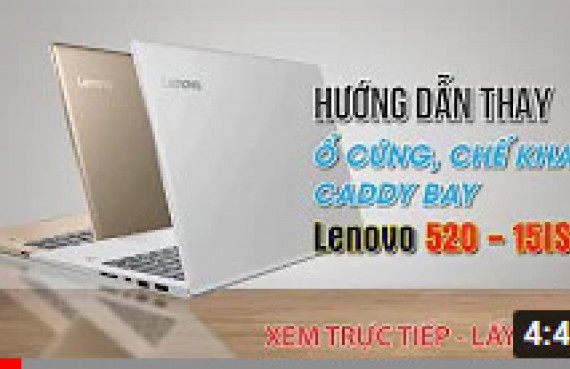 Hướng dẫn thay ổ cứng, chế khay caddy bay laptop Lenovo 520 - 15ISK