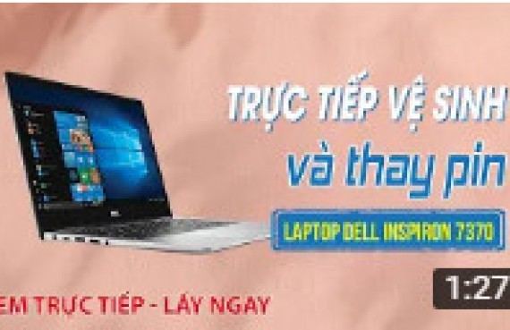 Trực tiếp vệ sinh bảo dưỡng và thay pin laptop Dell INSPIRON 7370