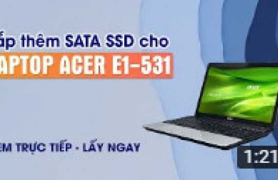 Trực tiếp lắp thêm SATA SSD cho laptop Acer E1 531