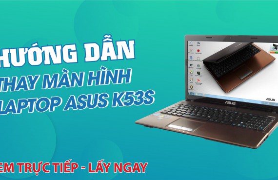 Hướng dẫn thay màn hình laptop Asus K53S