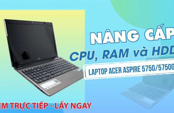 Nâng cấp CPU, RAM và HDD laptop Acer aspire 5750/5750G