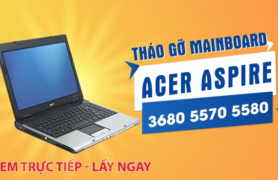 Tháo gỡ Mainboard Acer Aspire 3680 5570 5580