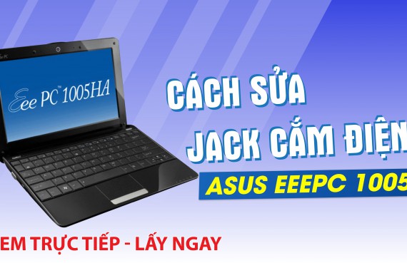 Cách sửa jack cắm điện Asus EeePC 1005 dễ dàng