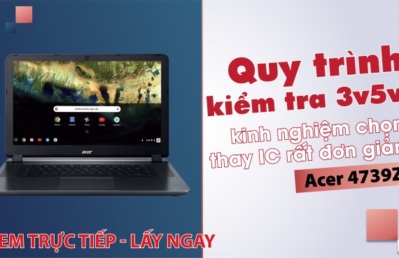 Quy trình kiểm tra 3v5v kinh nghiệm chọn thay IC rất đơn giản Acer 4739Z