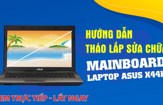 Hướng dẫn tháo lắp sửa chữa mainboard laptop Asus X44H