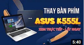 Hướng dẫn thay bàn phím laptop Asus k555l nhanh và đúng cách