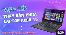 Trực tiếp thay bàn phím laptop Acer 15 lấy ngay