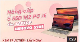 Trực tiếp nâng cấp ổ SSD M2 PC IE cho LAPTOP LENOVO 520S