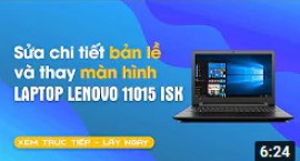 Trực tiếp sửa chi tiết bản lề và thay màn hình laptop Lenovo 11015 ISK