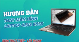 Hướng dẫn thay màn hình laptop Asus K53S