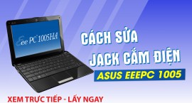 Cách sửa jack cắm điện Asus EeePC 1005 dễ dàng