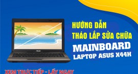 Hướng dẫn tháo lắp sửa chữa mainboard laptop Asus X44H