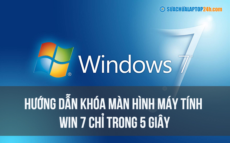 Hướng dẫn khóa màn hình máy tính Win 7 chỉ trong 5 giây