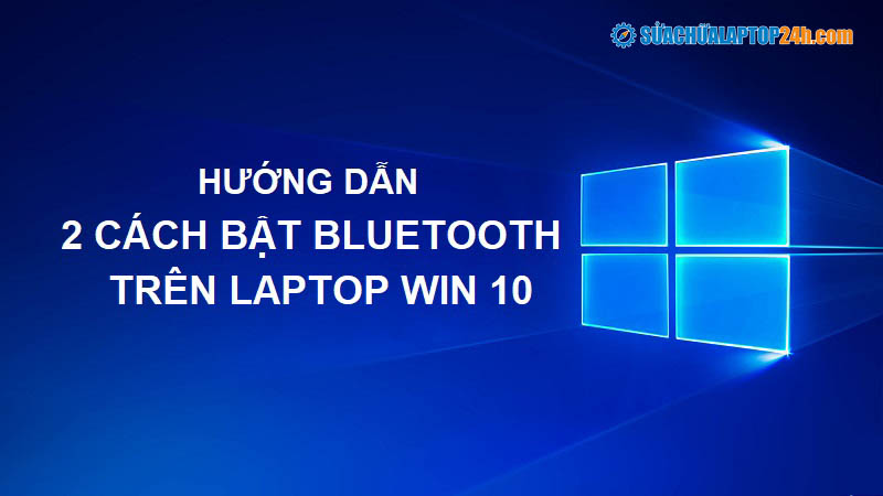 2 cách bật Bluetooth trên lapto Win 10 nhanh chóng.