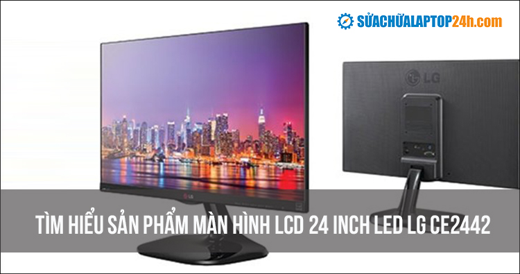 Tìm hiểu về sản phẩm màn hình LCD 24 inch LED LG CE2442