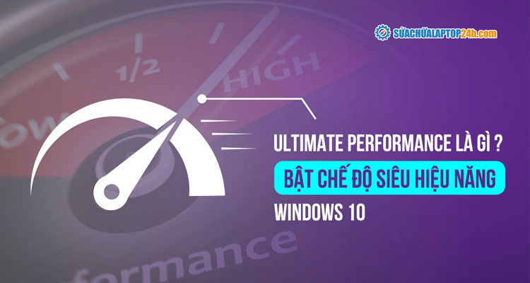 Kích hoạt chế độ Ultimate Performance Windows 10