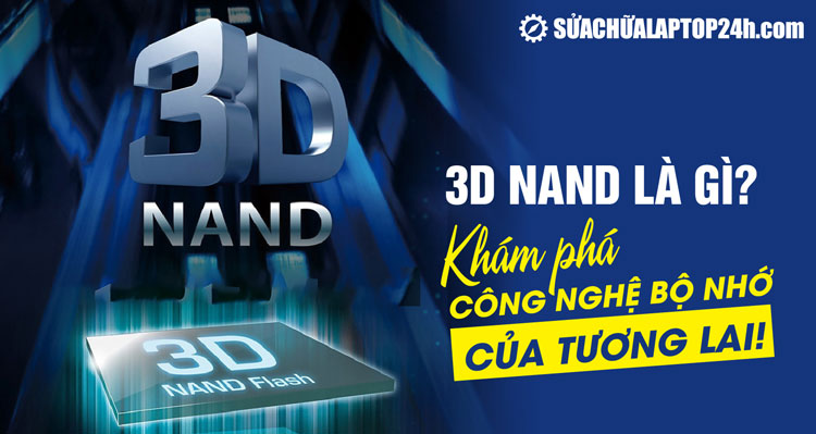 3D NAND là gì? Chúng sử dụng công nghệ ghi nhớ nào?