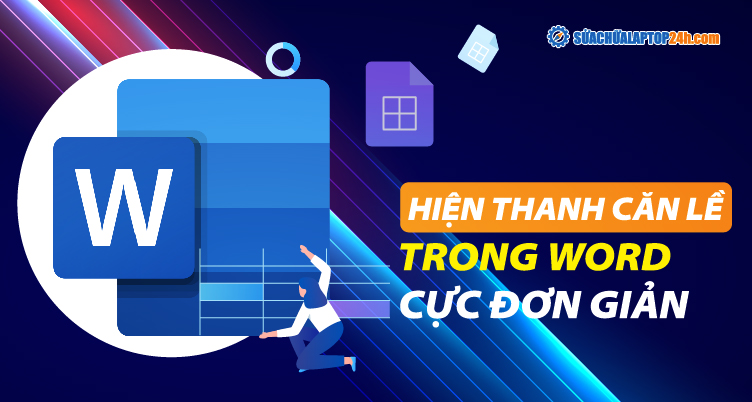 Cách hiển thị thanh căn lề trong Word nhanh chóng