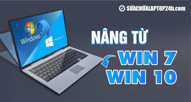 Hướng dẫn chi tiết cách nâng từ Win 7 lên Win 10