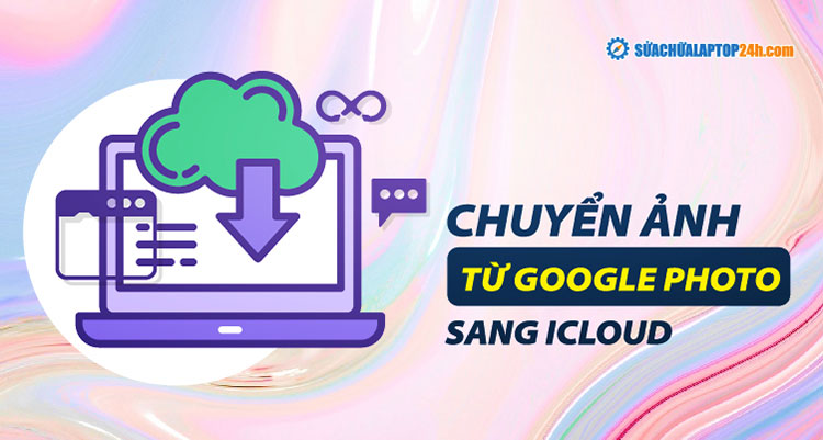 Hướng dẫn cách chuyển ảnh từ Google Photo sang iCloud