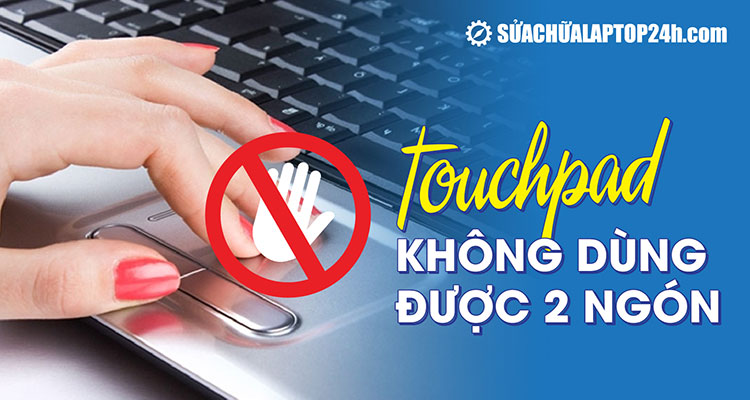 Hướng dẫn khắc phục lỗi Touchpad không dùng được 2 ngón