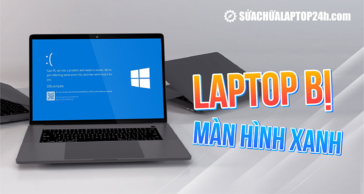 Hướng dẫn khắc phục lỗi laptop bị màn hình xanh