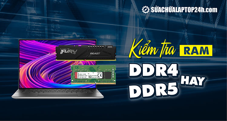 Hướng dẫn kiểm tra RAM DDR4 hay DDR5
