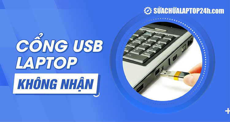 Hướng dẫn khắc phục cổng USB laptop không nhận
