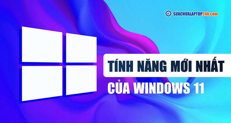 Giới thiệu các tính năng bổ sung của phiên bản Windows 11 mới nhất