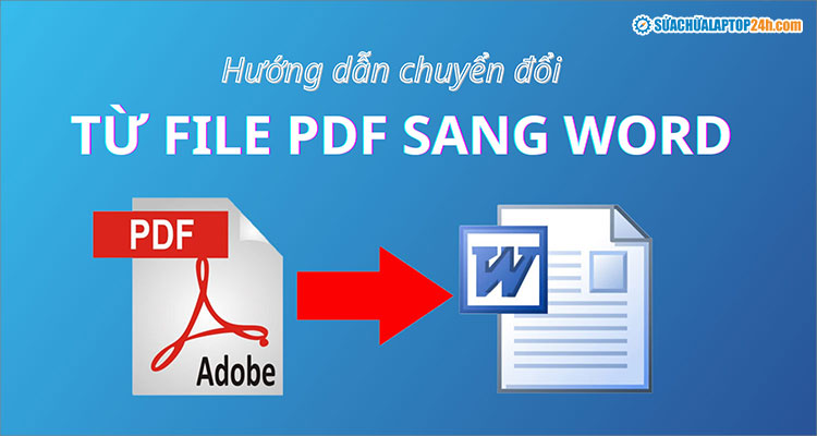 Hướng dẫn chuyển đổi file PDF sang Word chi tiết