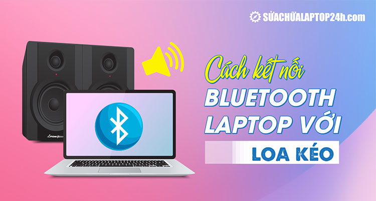 Hướng dẫn kết nối loa bluetooth với laptop