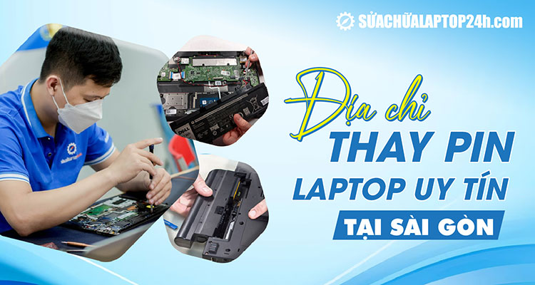 Thay pin laptop uy tín, hàng xịn giá mịn TPHCM tại Sửa chữa Laptop 24h 