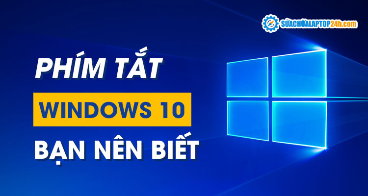 Các phím tắt trong Windows 10 mà bạn nên biết