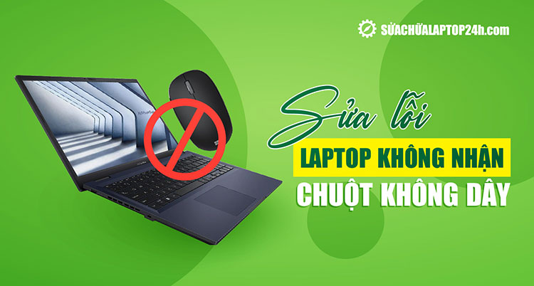 Hướng dẫn khắc phục lỗi laptop không nhận chuột không dây tại nhà