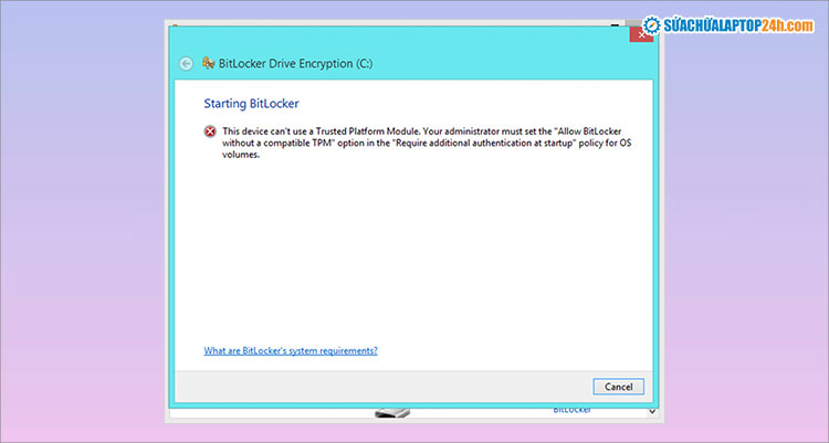 Thông báo lỗi khi máy tính không hỗ trợ TPM để bật BitLocker