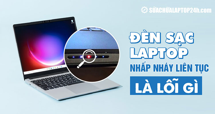 Tìm hiểu đèn sạc laptop nhấp nháy liên tục là lỗi gì