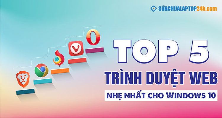 Top trình duyệt nhẹ nhất cho Win 10