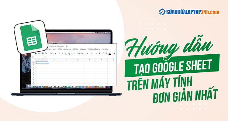 Tìm hiểu về Google Sheet và cách tạo Google Sheet