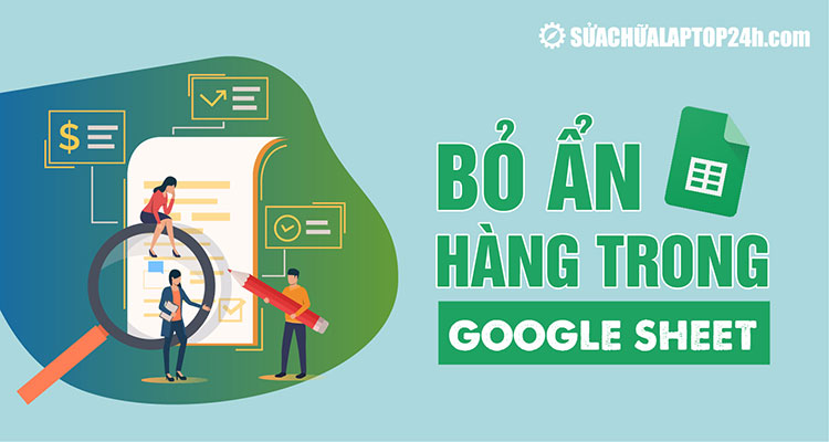 Hướng dẫn cách bỏ ẩn hàng, cột trong Google Trang tính nhanh chóng