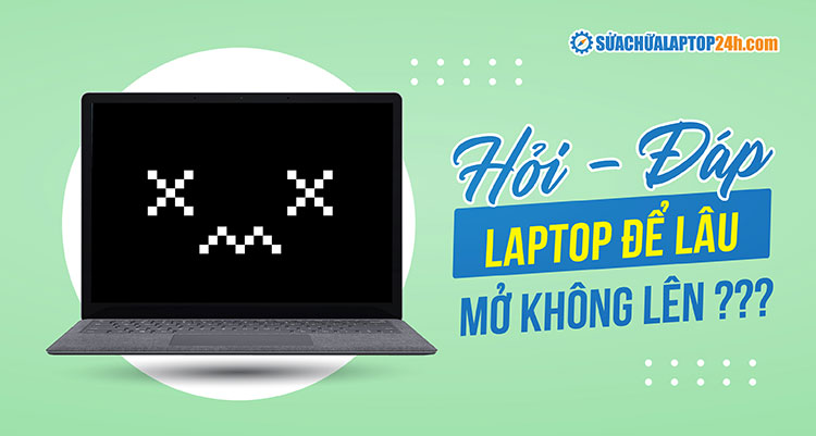 Sửa lỗi laptop để lâu ngày mở không lên