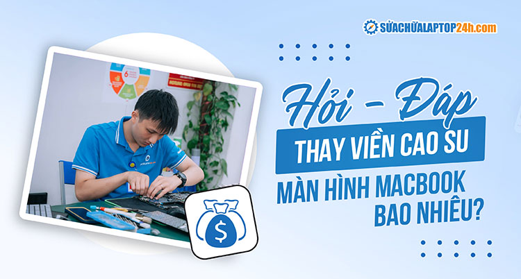 Tìm hiểu giá thay viền cao su màn hình Macbook