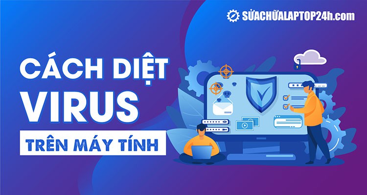 Hướng dẫn chi tiết cách diệt virus trên máy tính Win 10, 11
