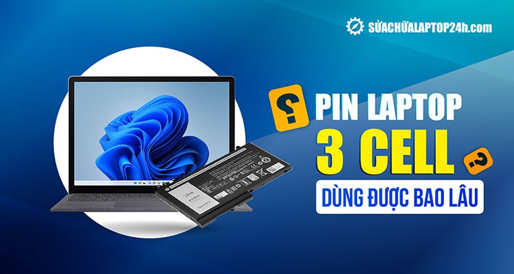 Giải đáp pin laptop 3 cell dùng được bao lâu