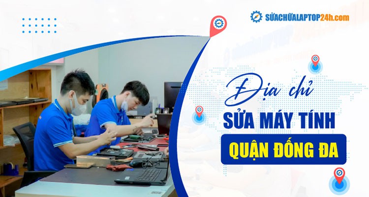TOP địa chỉ sửa máy tính quận Đống Đa uy tín nhất định phải biết