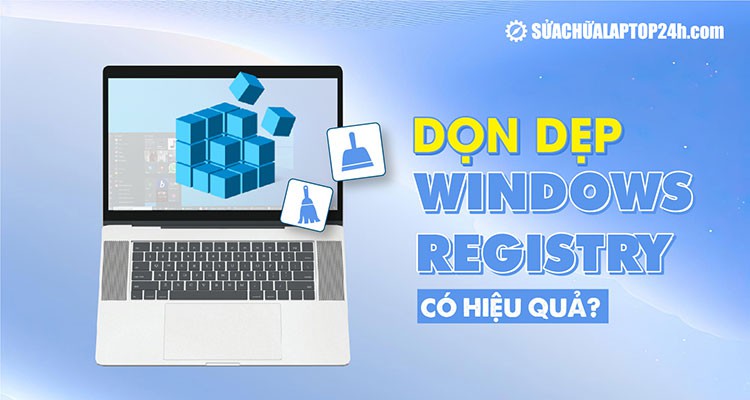 Tìm hiểu công dụng của việc dọn dẹp Windows Registry