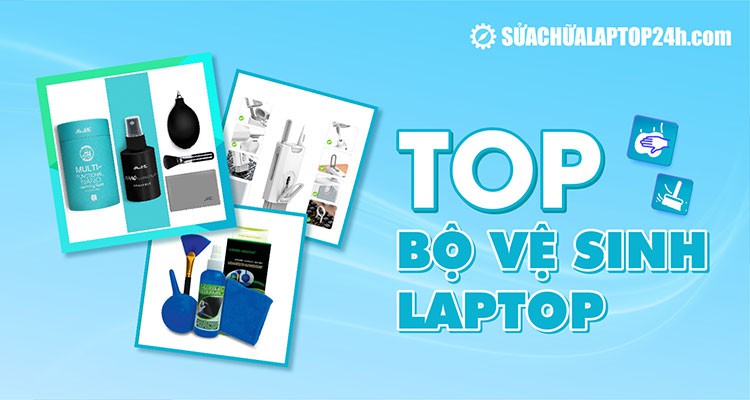 Review chi tiết 3 bộ vệ sinh laptop phổ biến nhất